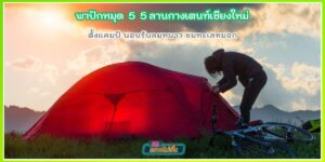 ปักหมุด 5 ลานกางเตนท์เชียงใหม่ ไปตั้งแคมป์ นอนรับลมหนาว ชมทะเลหมอก